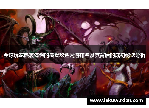 全球玩家热衷体验的最受欢迎网游排名及其背后的成功秘诀分析 全球玩家热衷体验的最受欢迎网游排名及其背后的成功秘诀分析